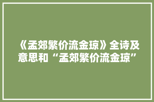 《孟郊繁价流金琼》全诗及意思和“孟郊繁价流金琼”的拼音注释 诗词鉴赏