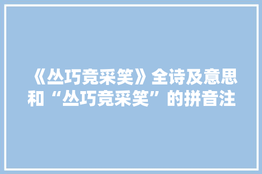 《丛巧竞采笑》全诗及意思和“丛巧竞采笑”的拼音注释 诗词鉴赏