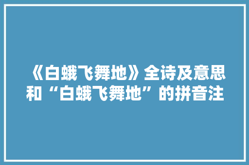 《白蛾飞舞地》全诗及意思和“白蛾飞舞地”的拼音注释 诗词鉴赏