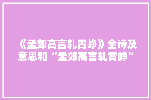 《孟郊高言轧霄峥》全诗及意思和“孟郊高言轧霄峥”的拼音注释 诗词鉴赏