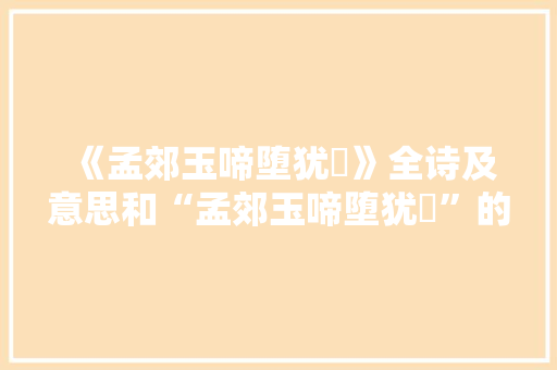 《孟郊玉啼堕犹鎗》全诗及意思和“孟郊玉啼堕犹鎗”的拼音注释 诗词鉴赏