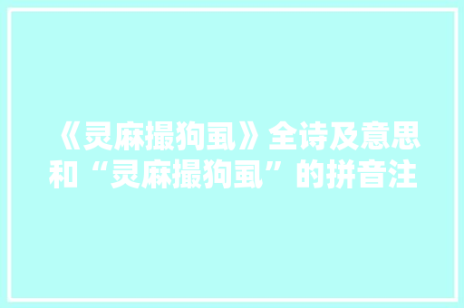 《灵麻撮狗虱》全诗及意思和“灵麻撮狗虱”的拼音注释 诗词鉴赏