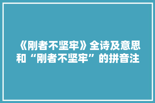 《刚者不坚牢》全诗及意思和“刚者不坚牢”的拼音注释