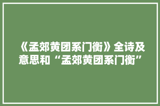 《孟郊黄团系门衡》全诗及意思和“孟郊黄团系门衡”的拼音注释 诗词鉴赏