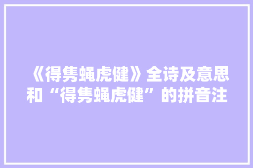 《得隽蝇虎健》全诗及意思和“得隽蝇虎健”的拼音注释 诗词鉴赏