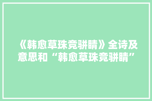 《韩愈草珠竞骈睛》全诗及意思和“韩愈草珠竞骈睛”的拼音注释 诗词鉴赏
