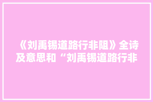 《刘禹锡道路行非阻》全诗及意思和“刘禹锡道路行非阻”的拼音注释 诗词鉴赏