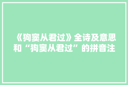 《狗窦从君过》全诗及意思和“狗窦从君过”的拼音注释