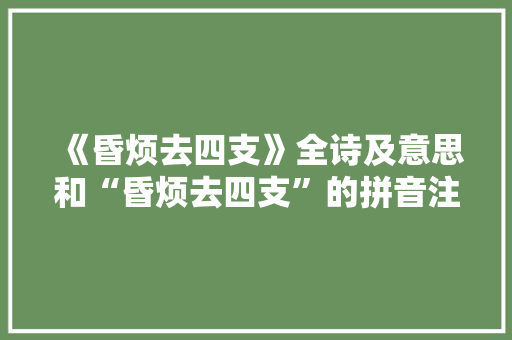 《昏烦去四支》全诗及意思和“昏烦去四支”的拼音注释 诗词鉴赏