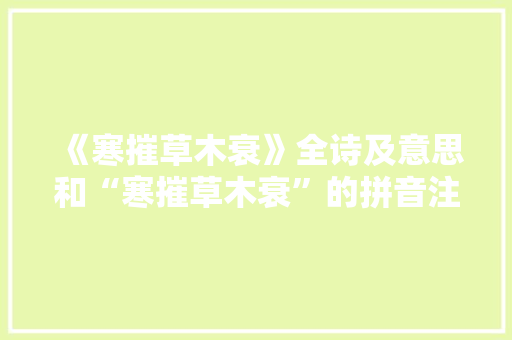 《寒摧草木衰》全诗及意思和“寒摧草木衰”的拼音注释 诗词鉴赏