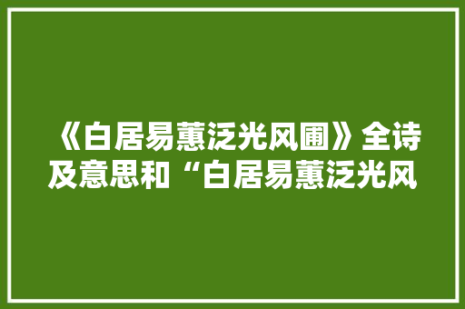 《白居易蕙泛光风圃》全诗及意思和“白居易蕙泛光风圃”的拼音注释 诗词鉴赏