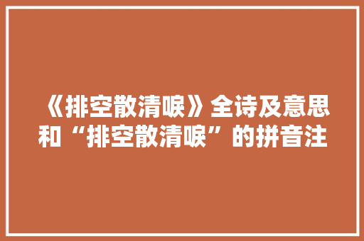 《排空散清唳》全诗及意思和“排空散清唳”的拼音注释
