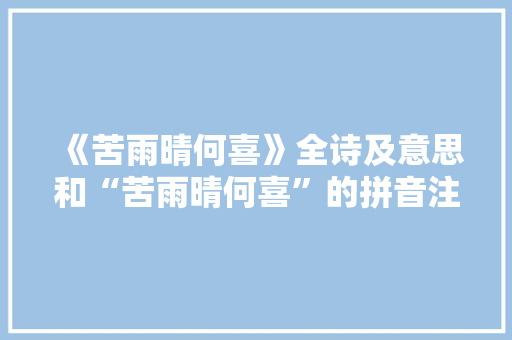 《苦雨晴何喜》全诗及意思和“苦雨晴何喜”的拼音注释 诗词鉴赏