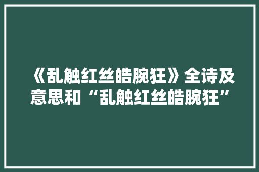 《乱触红丝皓腕狂》全诗及意思和“乱触红丝皓腕狂”的拼音注释