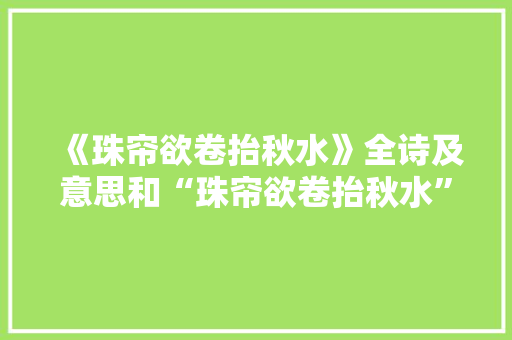 《珠帘欲卷抬秋水》全诗及意思和“珠帘欲卷抬秋水”的拼音注释