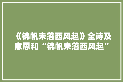 《锦帆未落西风起》全诗及意思和“锦帆未落西风起”的拼音注释 诗词鉴赏