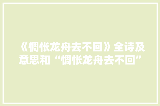 《惆怅龙舟去不回》全诗及意思和“惆怅龙舟去不回”的拼音注释