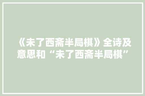 《未了西斋半局棋》全诗及意思和“未了西斋半局棋”的拼音注释