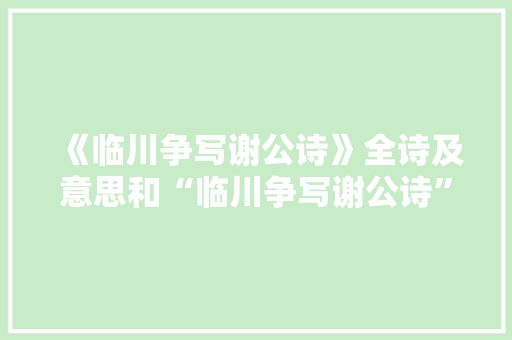《临川争写谢公诗》全诗及意思和“临川争写谢公诗”的拼音注释