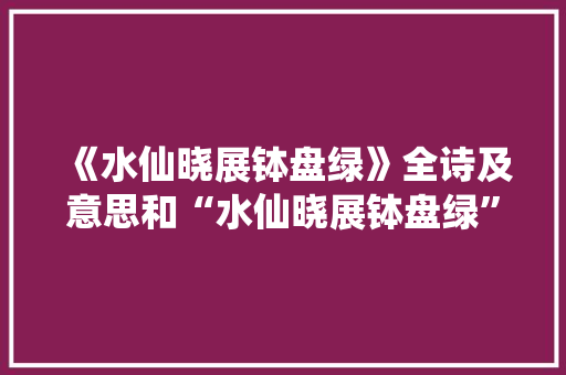 《水仙晓展钵盘绿》全诗及意思和“水仙晓展钵盘绿”的拼音注释