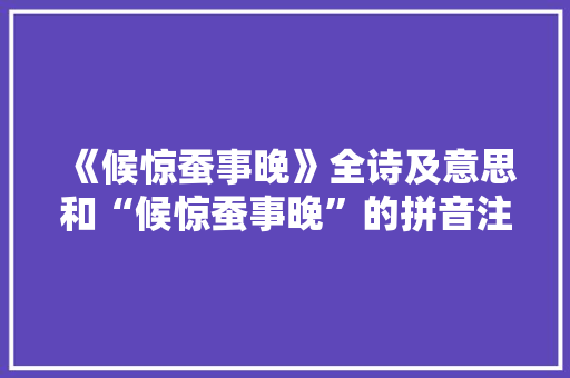 《候惊蚕事晚》全诗及意思和“候惊蚕事晚”的拼音注释