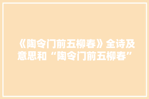 《陶令门前五柳春》全诗及意思和“陶令门前五柳春”的拼音注释 诗词鉴赏