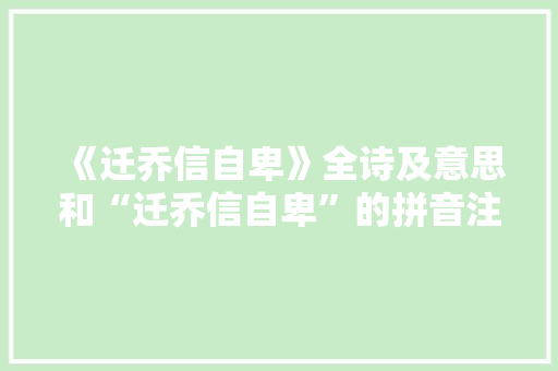 《迁乔信自卑》全诗及意思和“迁乔信自卑”的拼音注释