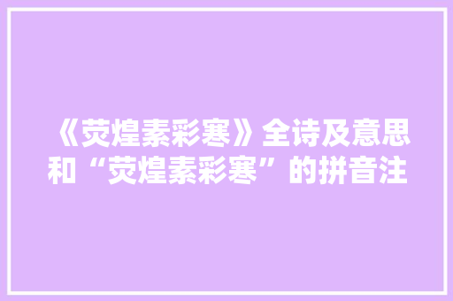 《荧煌素彩寒》全诗及意思和“荧煌素彩寒”的拼音注释