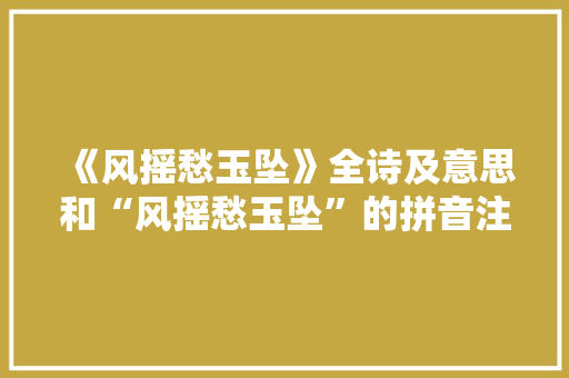 《风摇愁玉坠》全诗及意思和“风摇愁玉坠”的拼音注释