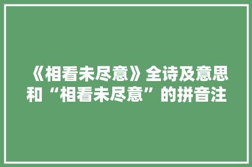《相看未尽意》全诗及意思和“相看未尽意”的拼音注释