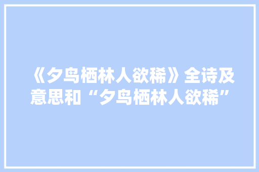 《夕鸟栖林人欲稀》全诗及意思和“夕鸟栖林人欲稀”的拼音注释 诗词鉴赏