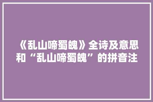 《乱山啼蜀魄》全诗及意思和“乱山啼蜀魄”的拼音注释 诗词鉴赏
