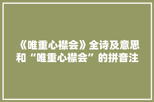 《唯重心襟会》全诗及意思和“唯重心襟会”的拼音注释 诗词鉴赏