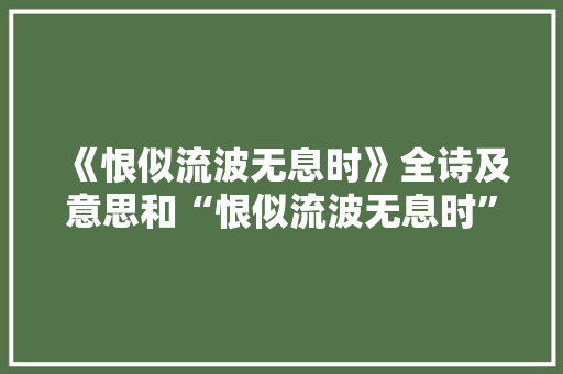 《恨似流波无息时》全诗及意思和“恨似流波无息时”的拼音注释 诗词鉴赏