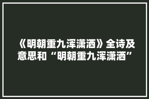 《明朝重九浑潇洒》全诗及意思和“明朝重九浑潇洒”的拼音注释