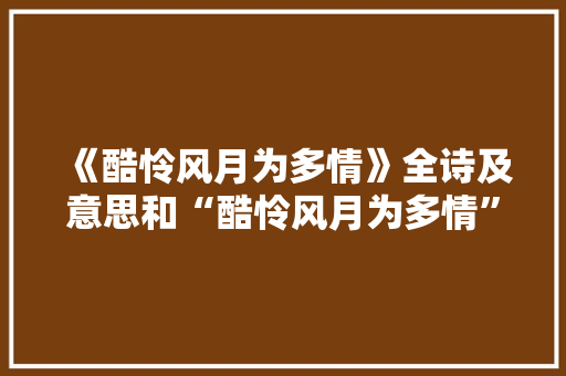 《酷怜风月为多情》全诗及意思和“酷怜风月为多情”的拼音注释