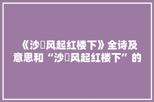 《沙塠风起红楼下》全诗及意思和“沙塠风起红楼下”的拼音注释