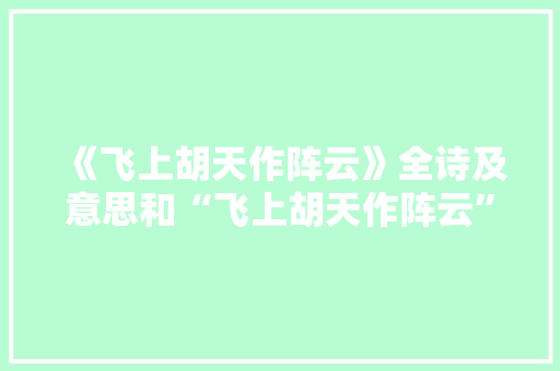 《飞上胡天作阵云》全诗及意思和“飞上胡天作阵云”的拼音注释