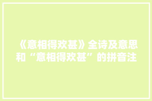 《意相得欢甚》全诗及意思和“意相得欢甚”的拼音注释