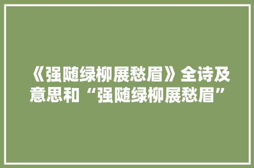 《强随绿柳展愁眉》全诗及意思和“强随绿柳展愁眉”的拼音注释