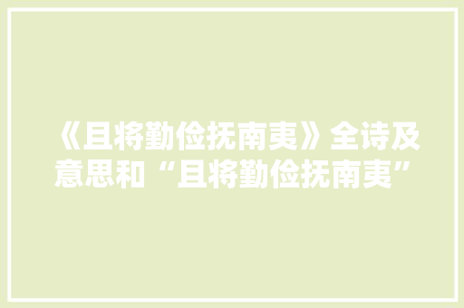 《且将勤俭抚南夷》全诗及意思和“且将勤俭抚南夷”的拼音注释
