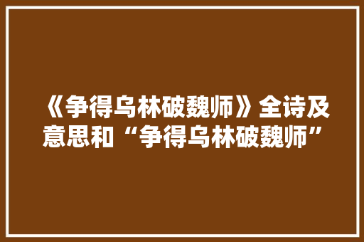 《争得乌林破魏师》全诗及意思和“争得乌林破魏师”的拼音注释 诗词鉴赏