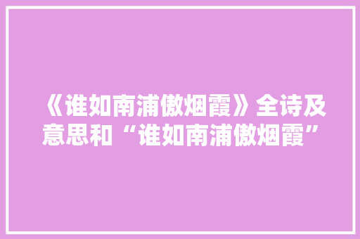 《谁如南浦傲烟霞》全诗及意思和“谁如南浦傲烟霞”的拼音注释 诗词鉴赏