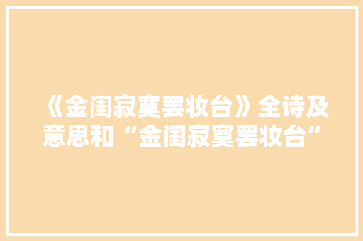 《金闺寂寞罢妆台》全诗及意思和“金闺寂寞罢妆台”的拼音注释 诗词鉴赏