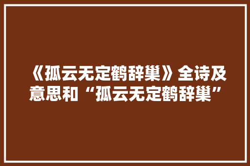 《孤云无定鹤辞巢》全诗及意思和“孤云无定鹤辞巢”的拼音注释