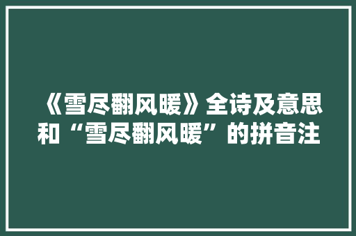 《雪尽翻风暖》全诗及意思和“雪尽翻风暖”的拼音注释