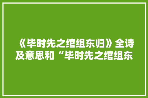 《毕时先之绾组东归》全诗及意思和“毕时先之绾组东归”的拼音注释