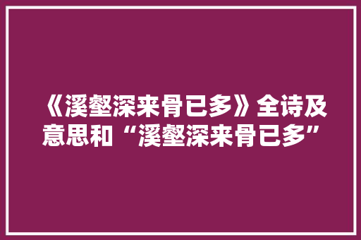 《溪壑深来骨已多》全诗及意思和“溪壑深来骨已多”的拼音注释