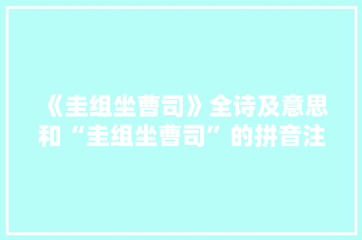 《圭组坐曹司》全诗及意思和“圭组坐曹司”的拼音注释