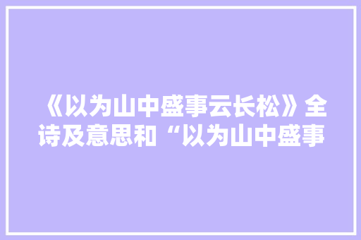 《以为山中盛事云长松》全诗及意思和“以为山中盛事云长松”的拼音注释 诗词鉴赏